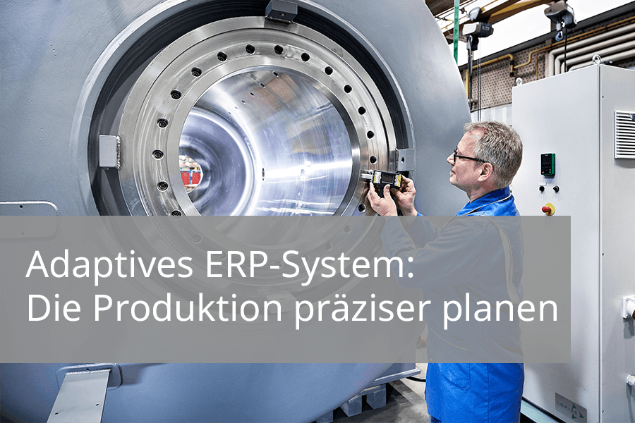 Adaptives ERP-System: Die Produktion präziser planen